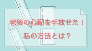 老後の心配を手放せた! 私の方法とは?